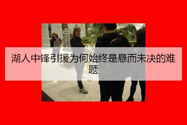 湖人中锋引援为何始终是悬而未决的难题