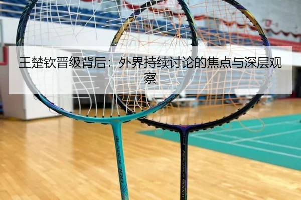 王楚钦晋级背后：外界持续讨论的焦点与深层观察